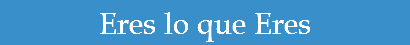 Eres lo que Eres